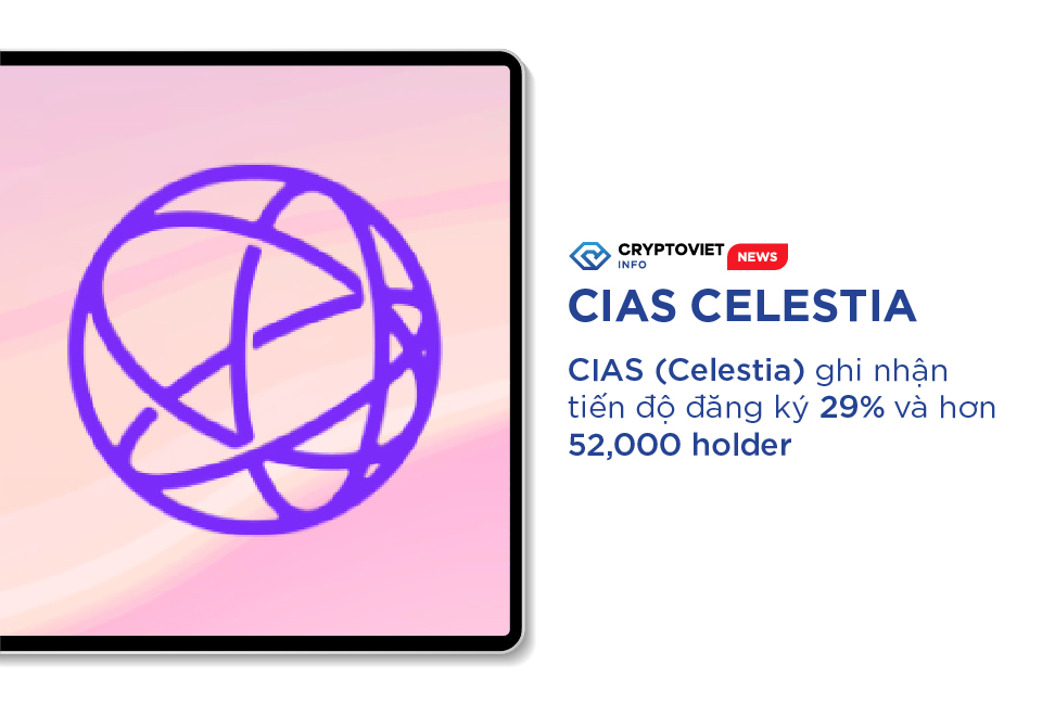 CIAS (Celestia) ghi nhận tiến độ đăng ký 29% và hơn 52,000 holder
