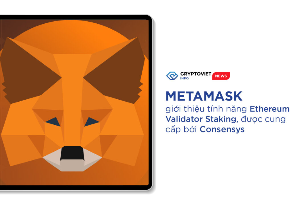 MetaMask giới thiệu tính năng Ethereum Validator Staking, được cung cấp bởi Consensys
