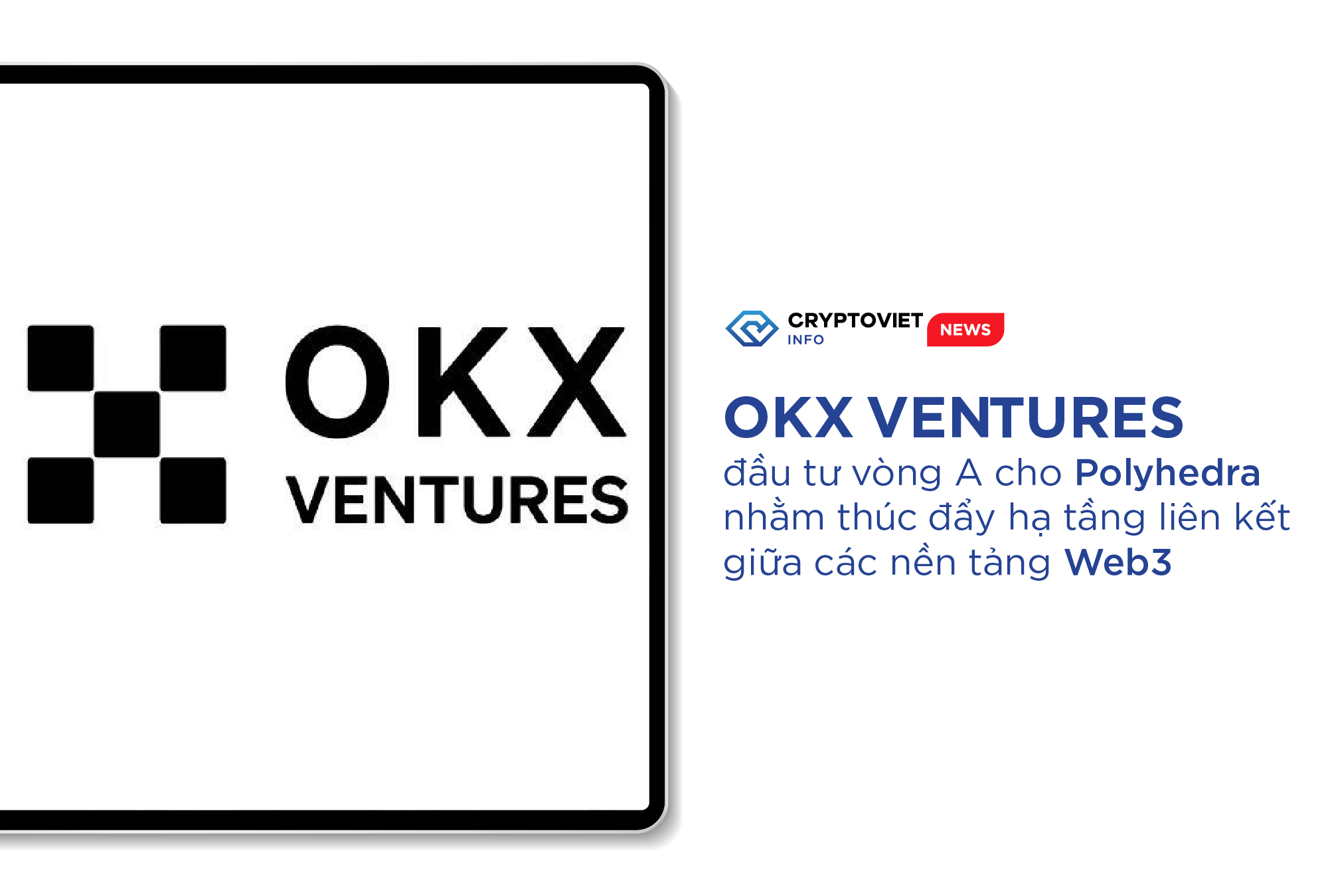 OKX Ventures đầu tư vòng A cho Polyhedra nhằm thúc đẩy hạ tầng liên kết giữa các nền tảng Web3