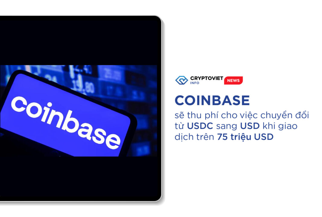 Coinbase sẽ thu phí cho việc chuyển đổi từ USDC sang USD khi giao dịch trên 75 triệu USD