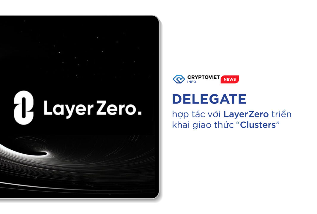 Delegate hợp tác với LayerZero triển khai giao thức “Clusters"